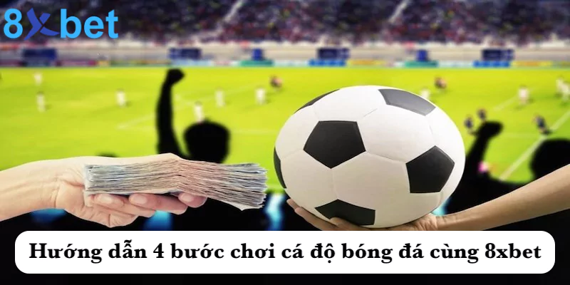 Cá độ bóng đá 8xbet - Sảnh cược thể thao hàng đầu châu Á Hướng dẫn 4 bước chơi cá cược bóng đá cùng 8xbet