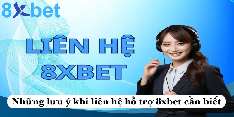 Liên hệ 8xbet Những lưu ý khi liên hệ hỗ trợ 8xbet cần biết